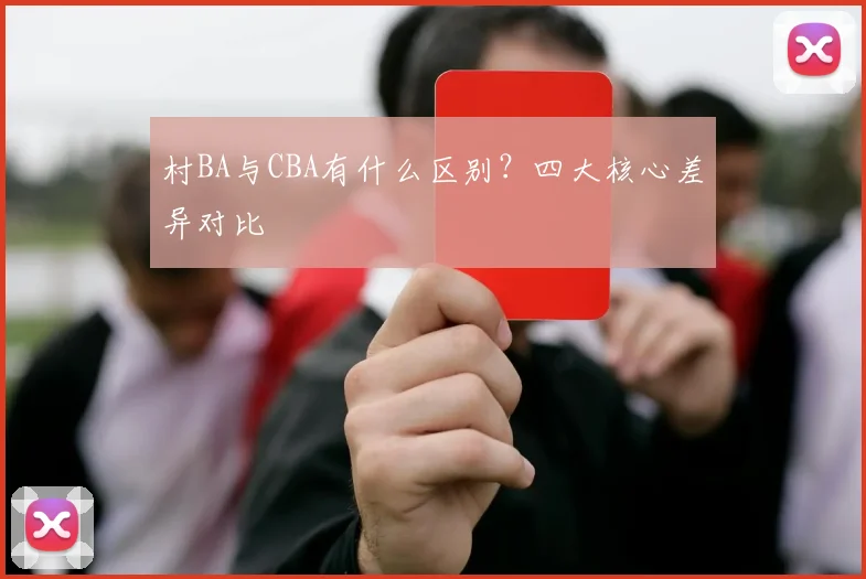 村BA与CBA有什么区别？四大核心差异对比