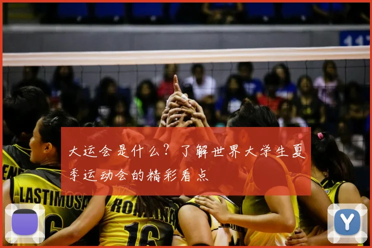 大运会是什么？了解世界大学生夏季运动会的精彩看点