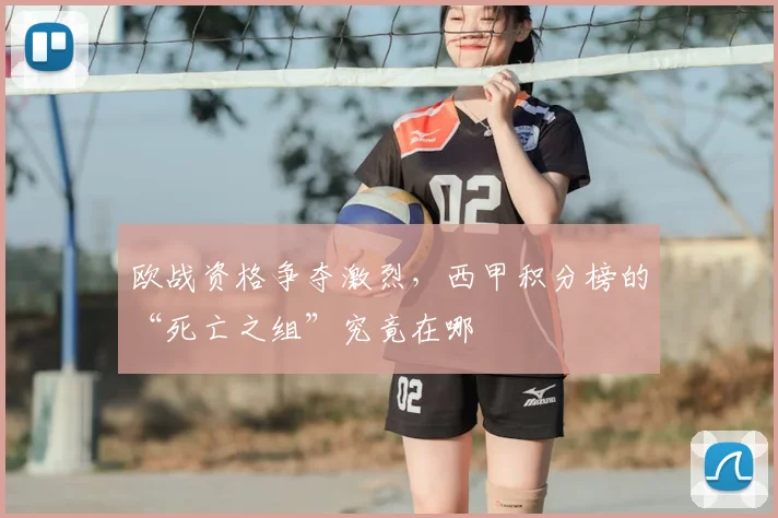 欧战资格争夺激烈,西甲积分榜的“死亡之组”究竟在哪
