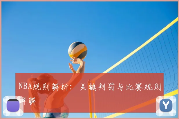 NBA规则解析：关键判罚与比赛规则详解